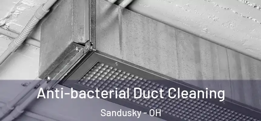 Anti-bacterial Duct Cleaning Sandusky - OH