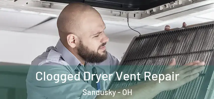 Clogged Dryer Vent Repair Sandusky - OH
