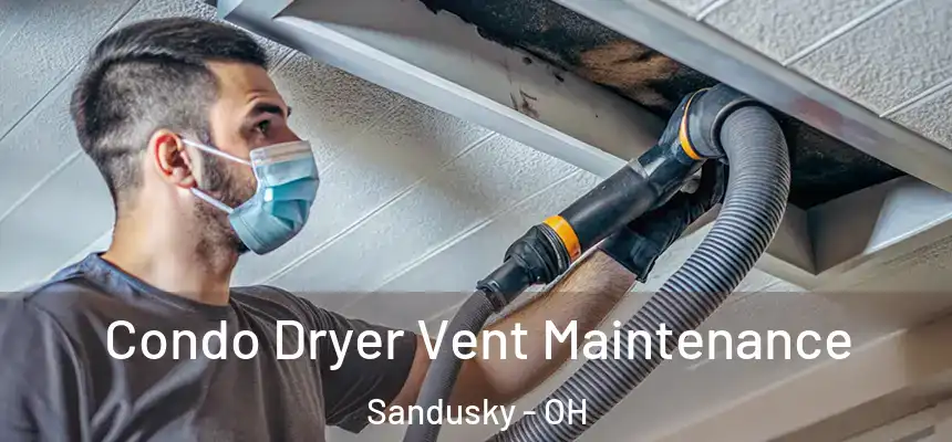 Condo Dryer Vent Maintenance Sandusky - OH