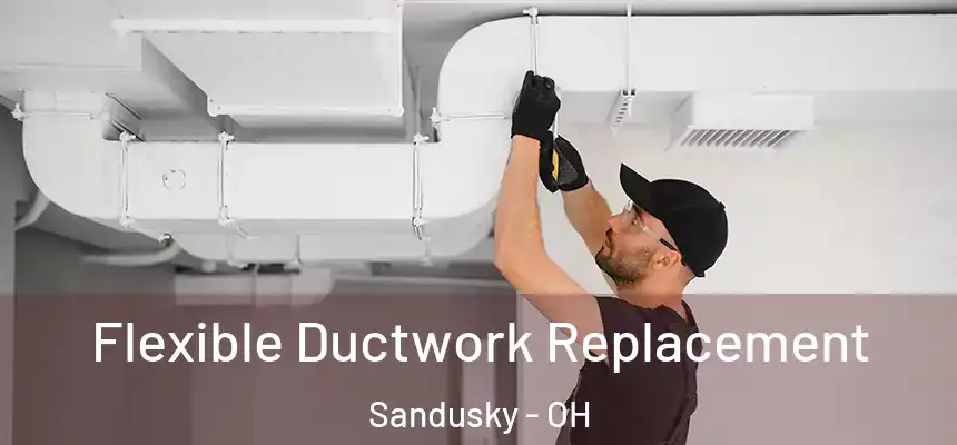 Flexible Ductwork Replacement Sandusky - OH